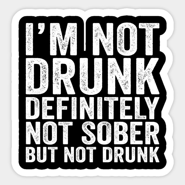 I'M Not Drunk Definitely Not Sober But Not Drunk Sticker by Eyes4